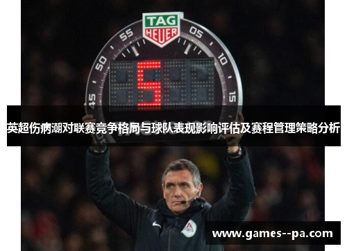 英超伤病潮对联赛竞争格局与球队表现影响评估及赛程管理策略分析