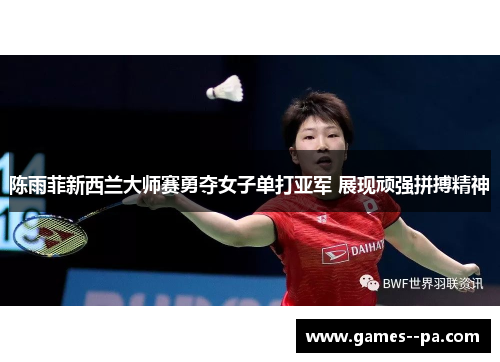 陈雨菲新西兰大师赛勇夺女子单打亚军 展现顽强拼搏精神