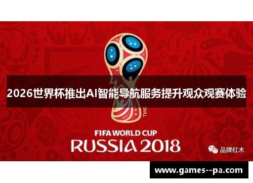 2026世界杯推出AI智能导航服务提升观众观赛体验