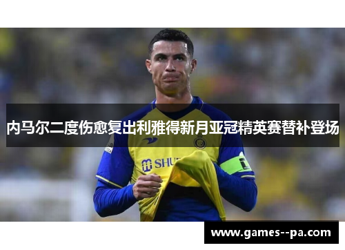 内马尔二度伤愈复出利雅得新月亚冠精英赛替补登场