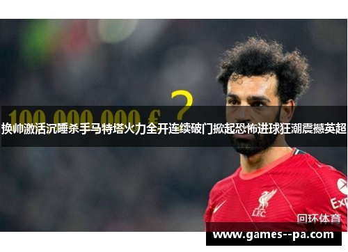 换帅激活沉睡杀手马特塔火力全开连续破门掀起恐怖进球狂潮震撼英超